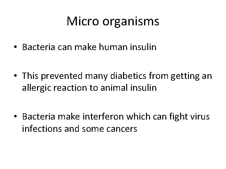 Micro organisms • Bacteria can make human insulin • This prevented many diabetics from