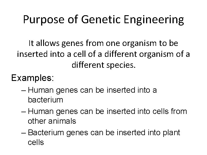 Purpose of Genetic Engineering It allows genes from one organism to be inserted into