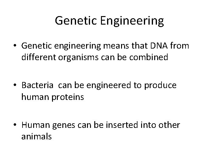 Genetic Engineering • Genetic engineering means that DNA from different organisms can be combined
