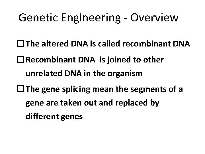 Genetic Engineering - Overview �The altered DNA is called recombinant DNA �Recombinant DNA is