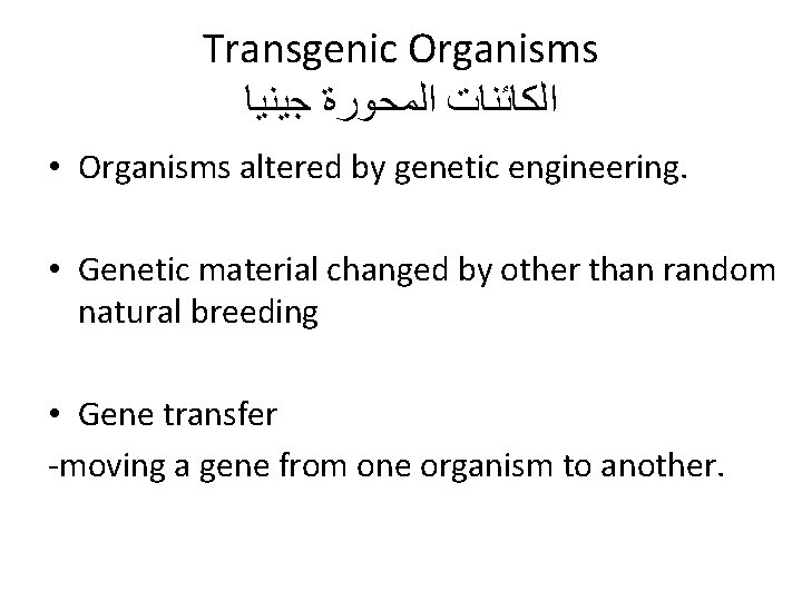 Transgenic Organisms ﺍﻟﻜﺎﺋﻨﺎﺕ ﺍﻟﻤﺤﻮﺭﺓ ﺟﻴﻨﻴﺎ • Organisms altered by genetic engineering. • Genetic material