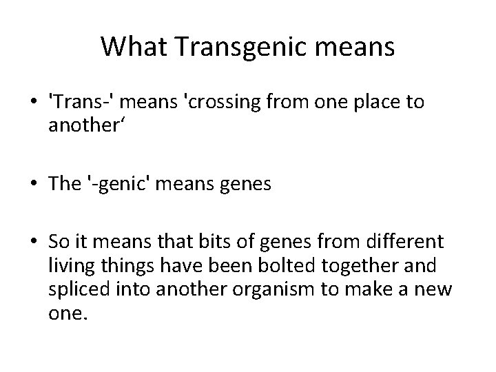 What Transgenic means • 'Trans-' means 'crossing from one place to another‘ • The
