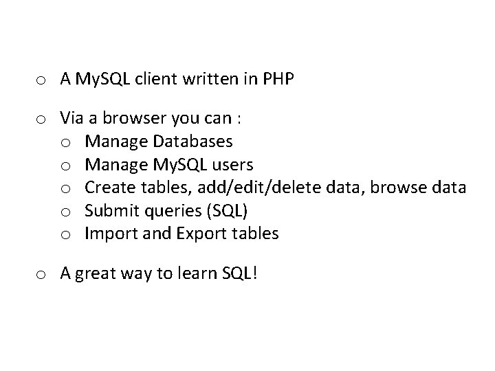 o A My. SQL client written in PHP o Via a browser you can