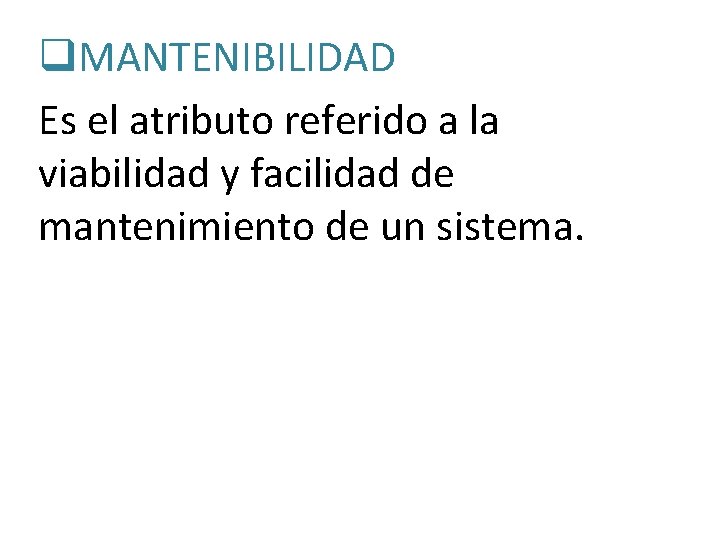 q. MANTENIBILIDAD Es el atributo referido a la viabilidad y facilidad de mantenimiento de