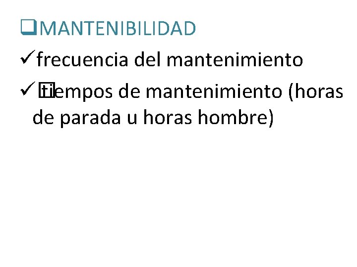 q. MANTENIBILIDAD üfrecuencia del mantenimiento ü� tiempos de mantenimiento (horas de parada u horas