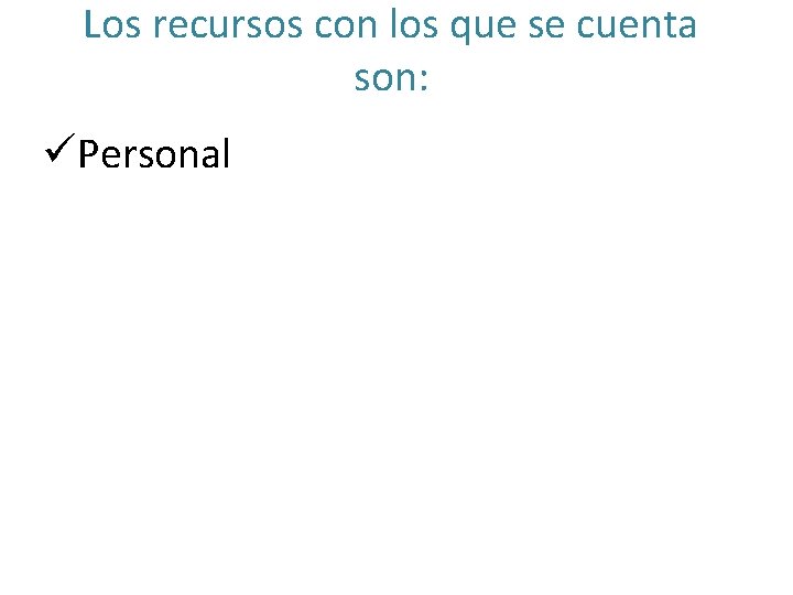 Los recursos con los que se cuenta son: üPersonal 