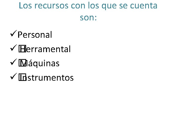 Los recursos con los que se cuenta son: üPersonal ü� Herramental ü� Máquinas ü�