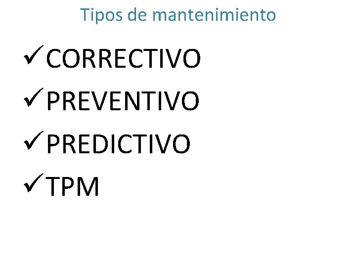 Tipos de mantenimiento üCORRECTIVO üPREVENTIVO üPREDICTIVO üTPM 