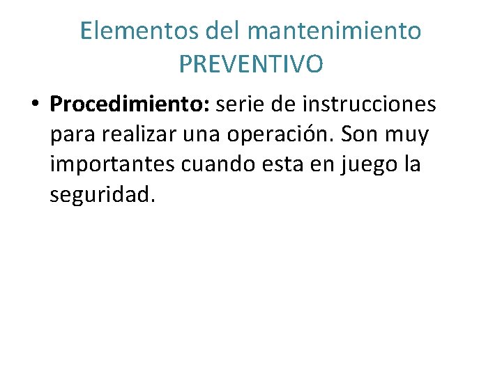 Elementos del mantenimiento PREVENTIVO • Procedimiento: serie de instrucciones para realizar una operación. Son