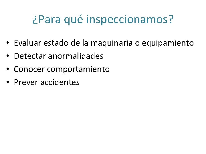 ¿Para qué inspeccionamos? • • Evaluar estado de la maquinaria o equipamiento Detectar anormalidades