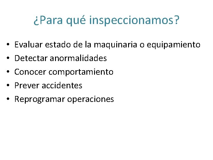 ¿Para qué inspeccionamos? • • • Evaluar estado de la maquinaria o equipamiento Detectar