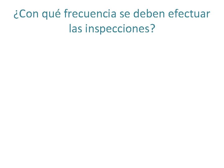 ¿Con qué frecuencia se deben efectuar las inspecciones? 