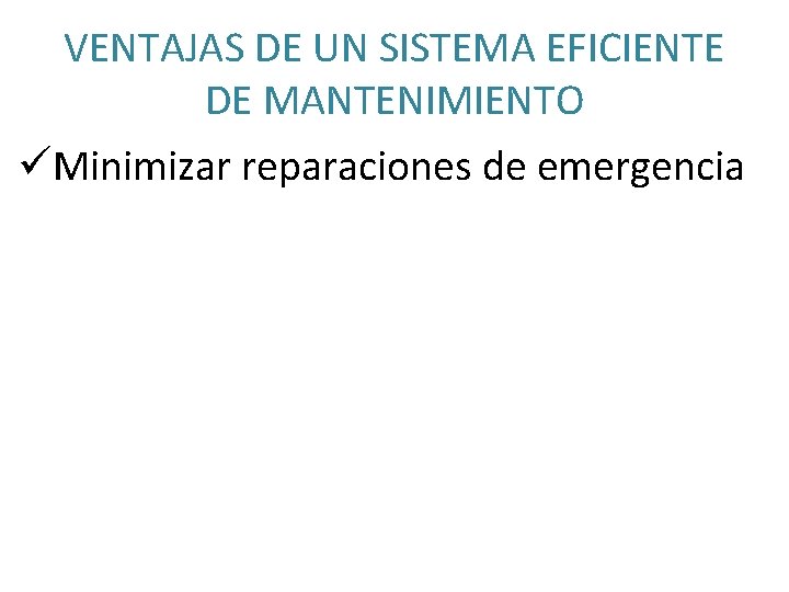 VENTAJAS DE UN SISTEMA EFICIENTE DE MANTENIMIENTO üMinimizar reparaciones de emergencia 