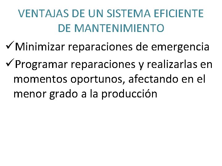 VENTAJAS DE UN SISTEMA EFICIENTE DE MANTENIMIENTO üMinimizar reparaciones de emergencia üProgramar reparaciones y