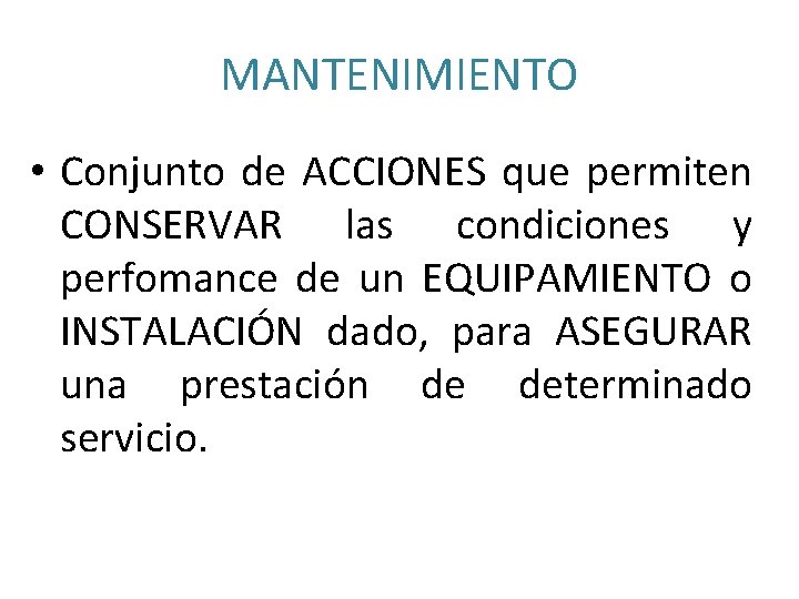 MANTENIMIENTO • Conjunto de ACCIONES que permiten CONSERVAR las condiciones y perfomance de un