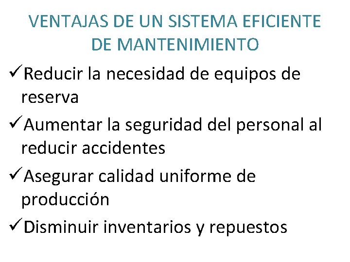 VENTAJAS DE UN SISTEMA EFICIENTE DE MANTENIMIENTO üReducir la necesidad de equipos de reserva