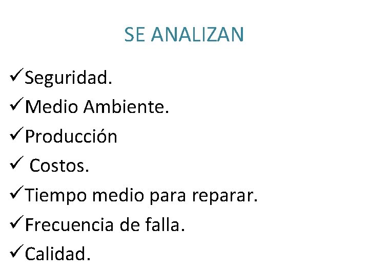 SE ANALIZAN üSeguridad. üMedio Ambiente. üProducción ü Costos. üTiempo medio para reparar. üFrecuencia de