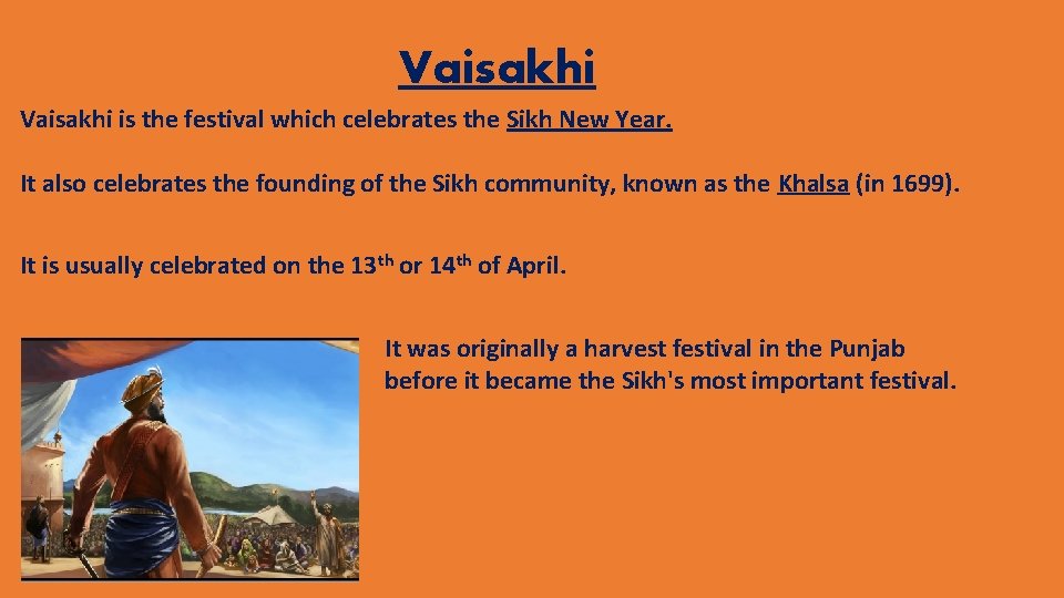 Vaisakhi is the festival which celebrates the Sikh New Year. It also celebrates the