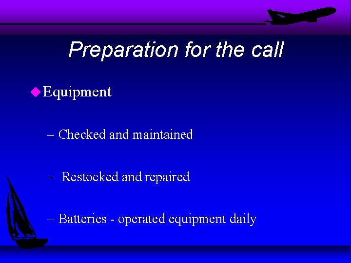 Preparation for the call u Equipment – Checked and maintained – Restocked and repaired