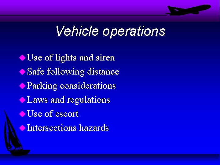 Vehicle operations u Use of lights and siren u Safe following distance u Parking