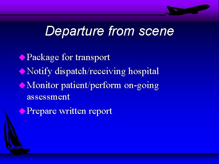 Departure from scene u Package for transport u Notify dispatch/receiving hospital u Monitor patient/perform