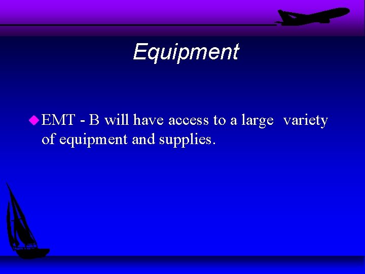Equipment u EMT - B will have access to a large variety of equipment
