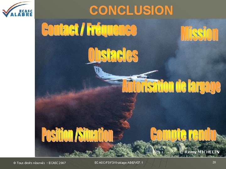 CONCLUSION © Remy MICHELIN © Tous droits réservés - ECASC 2007 ECASC/FDF 3/Guidage ABE/V