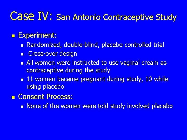 Case IV: n Experiment: n n n San Antonio Contraceptive Study Randomized, double-blind, placebo