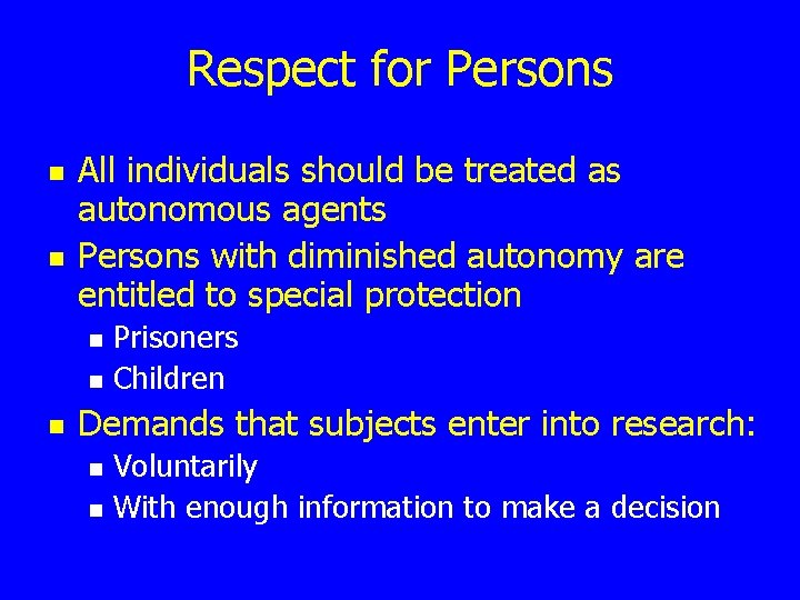 Respect for Persons n n All individuals should be treated as autonomous agents Persons