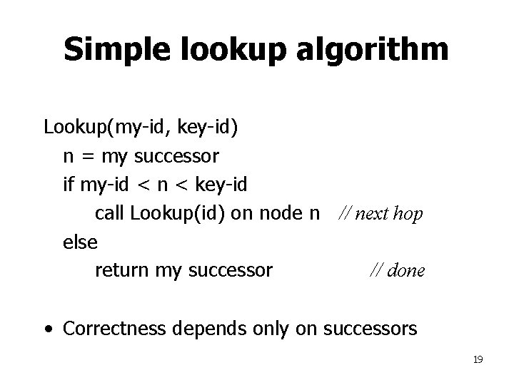 Simple lookup algorithm Lookup(my-id, key-id) n = my successor if my-id < n <