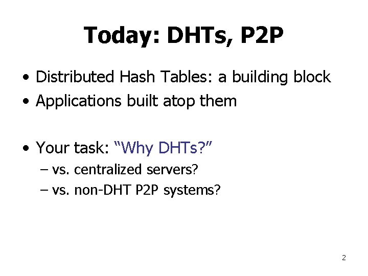 Today: DHTs, P 2 P • Distributed Hash Tables: a building block • Applications