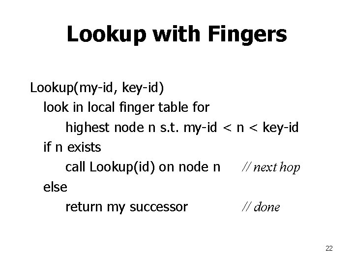 Lookup with Fingers Lookup(my-id, key-id) look in local finger table for highest node n