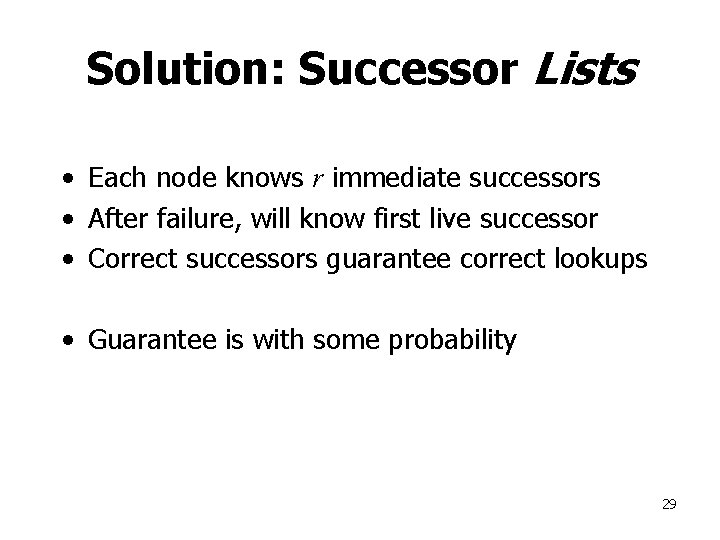 Solution: Successor Lists • Each node knows r immediate successors • After failure, will