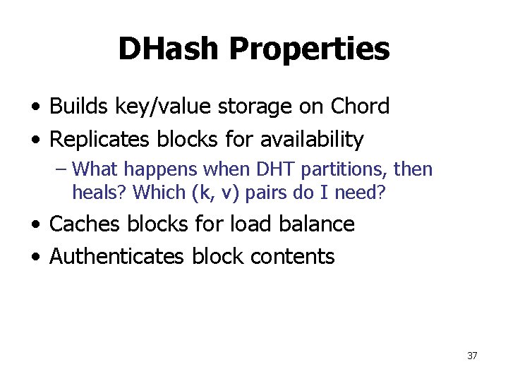 DHash Properties • Builds key/value storage on Chord • Replicates blocks for availability –