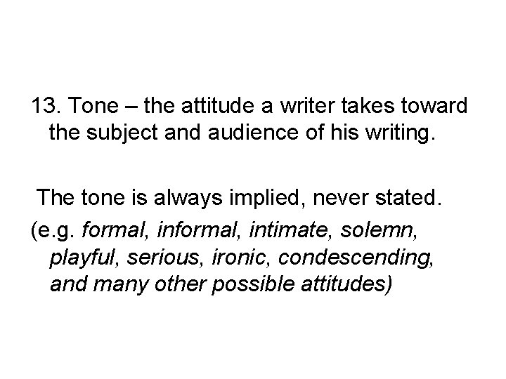 13. Tone – the attitude a writer takes toward the subject and audience of