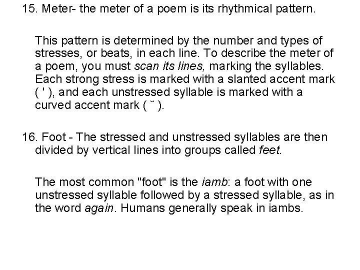 15. Meter- the meter of a poem is its rhythmical pattern. This pattern is