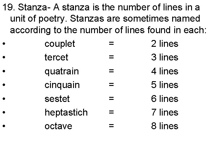 19. Stanza- A stanza is the number of lines in a unit of poetry.