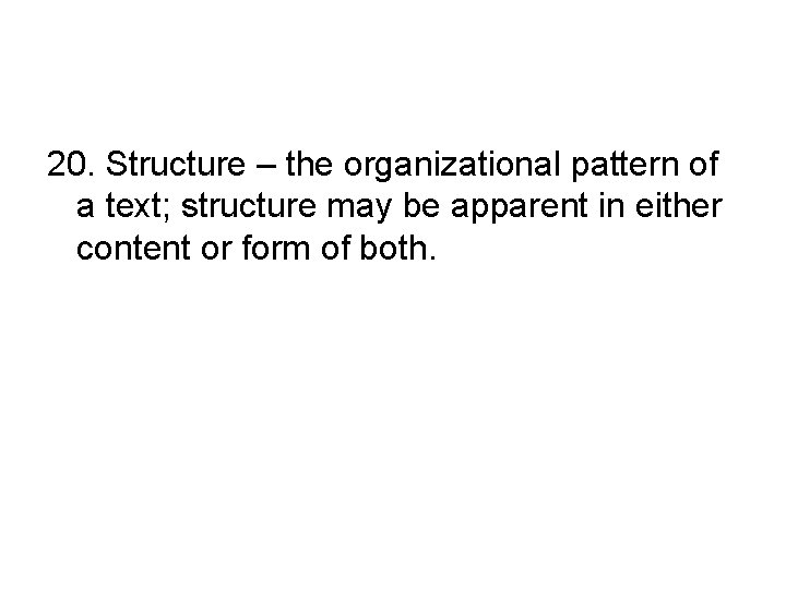 20. Structure – the organizational pattern of a text; structure may be apparent in