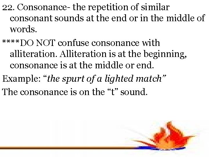 22. Consonance- the repetition of similar consonant sounds at the end or in the