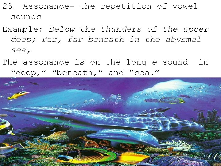 23. Assonance- the repetition of vowel sounds Example: Below the thunders of the upper