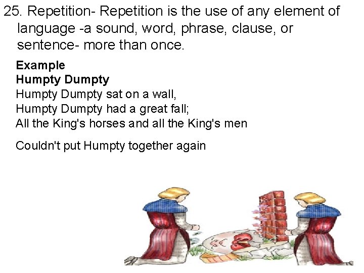 25. Repetition- Repetition is the use of any element of language -a sound, word,