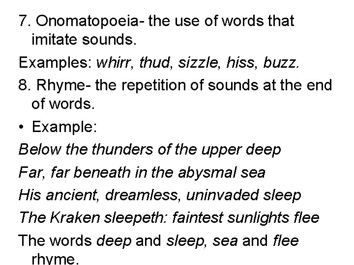 7. Onomatopoeia- the use of words that imitate sounds. Examples: whirr, thud, sizzle, hiss,