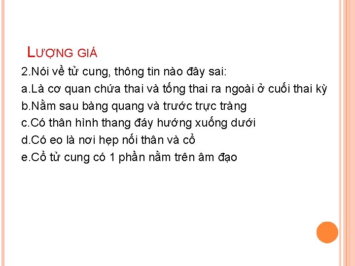 LƯỢNG GIÁ 2. Nói về tử cung, thông tin nào đây sai: a. Là