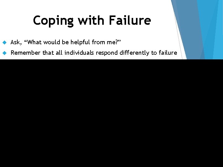 Coping with Failure Ask, “What would be helpful from me? ” Remember that all
