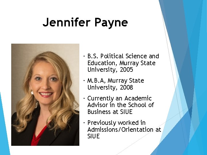 Jennifer Payne B. S. Political Science and Education, Murray State University, 2005 M. B.
