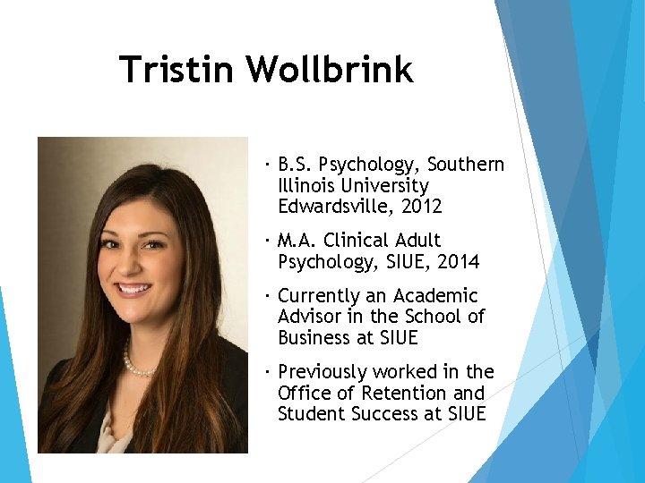 Tristin Wollbrink B. S. Psychology, Southern Illinois University Edwardsville, 2012 M. A. Clinical Adult