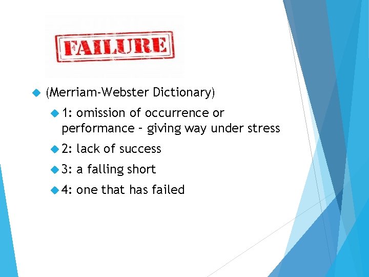 DEFINITION OF FAILURE (Merriam-Webster Dictionary) 1: omission of occurrence or performance – giving way