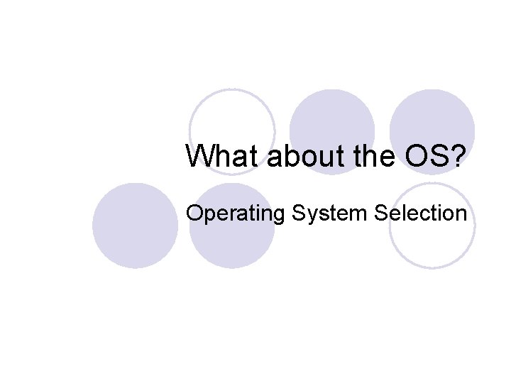 What about the OS? Operating System Selection 