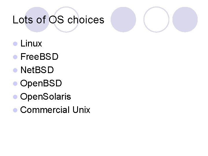 Lots of OS choices l Linux l Free. BSD l Net. BSD l Open.