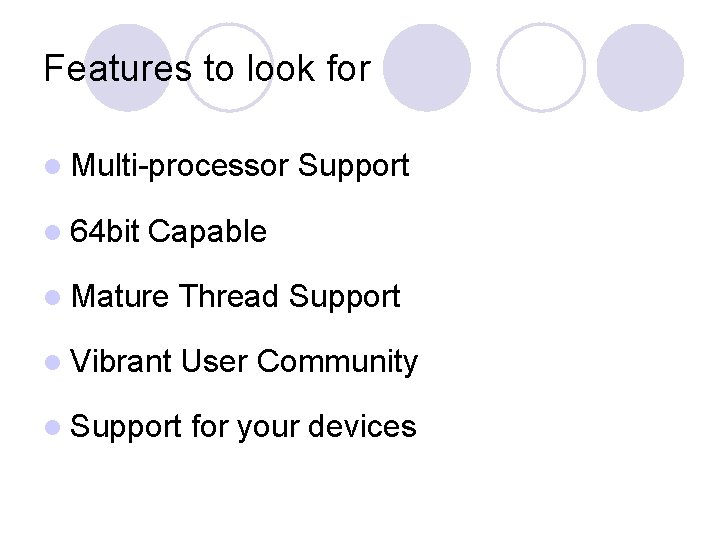 Features to look for l Multi-processor l 64 bit Support Capable l Mature Thread